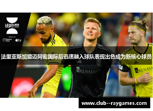 法里亚斯加盟迈阿密国际后迅速融入球队表现出色成为新核心球员