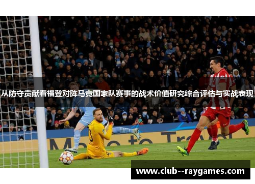 从防守贡献看福登对阵马竞国家队赛事的战术价值研究综合评估与实战表现